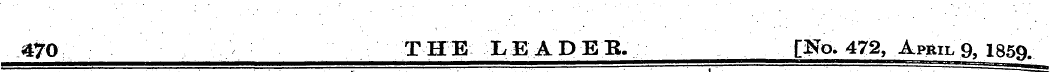 470 THE LEADER. [No> 472, April 9, 1859.
