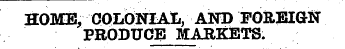 HOME, COLONIAL, AND FOREIGN PRODUCE MARK...