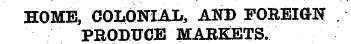 HOME, COLONIAL, AND FOREIGN PRODUCE MARK...