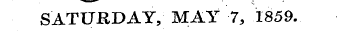 SATURDAY, MAY 7, 1859.