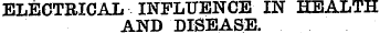 ELECTRICAL INFLUENCE IN HEALTH AND DISEASE.