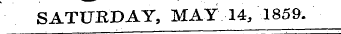 SATURDAY, MAY 14, 1859.