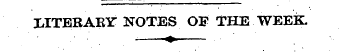 MTERAEY NOTES OF THE WEEK. ¦ ' • . ? ¦ ¦...
