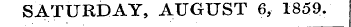 SATURDAY, AUGUST 6, 1859.