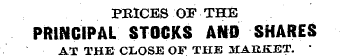 PRICES OF THE PRINCIPAL STOCKS AND SHARE...