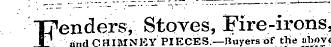 TTtenders, Stoves, Fire-irons. J? and CHIMNEY PIECES — Buyers of the abov.