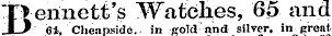 ennett's Watches, 65 and B 61Cheapside. , in goTd and silver, in great