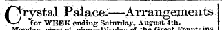 C rystal Palace.—-Arrangements for WEEK ending Saturday,- August 4th. at nine of the Great Fountains