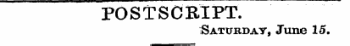 POSTSCRIPT. Saturday, June 15