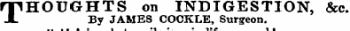 THOUGHTS on INDIGESTION, &c By JAMES COCKLE, Surgeon. ! in what is vain life d !