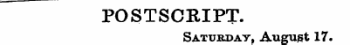POSTSCRIPT. Satuedat, August 17.