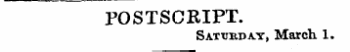 POSTSCRIPT. Saturday, March 1.