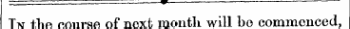In the course of next inonth will be commenced,