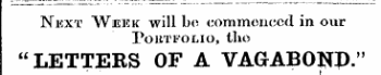 Nuxt Wjekk will bo commenced in our Pout folio, the "LETTERS OF A VAGABOND." I