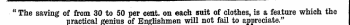 " The saving of from 30 to 50 per cent, on each suit of clothes, is a feature which the practical genius of Englishmen will not fail to appreciate."