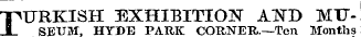 nptTRKISH EXHIBITION AND MTJI SEUM, HYDE PARK CORNER,.—Ten Months