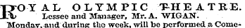 ROYAL O L YM PI C T^HEATKE. Lessee and Manager, Mr. A. WIGAN. Mondayand during the week, will be performed a Come-