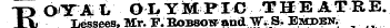 K OTAt OLYMPIC THEATRE. LesseesMr. F. Robsow and W; S, B . mdbn