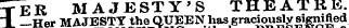 T ^ ER MAJESTY'S THEATRE ~L —Her MAJESTY the QUEEN has graciously signified