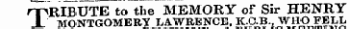 /TRIBUTE to the MEMORY of Sir HENRY A MONTGOMERY LAWRENCE. K.C.B., WHO FELL