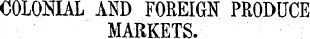 COLONIAL AND FOREIGN PRODUCE MARKETS.