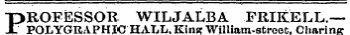 "PROFESSOR WILJALBA FRIKELL.— X. POLYGRAPHIC HALLKins? Wjlliam-stroetCharing