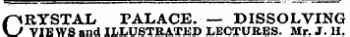 /CRYSTAL PALACE. — DISSOLVING \J VIEWS and ILLUSTRATED LECTURES. Mr. J. H.