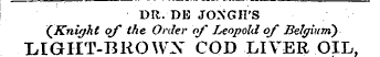 DR. DE JONGII'S (Knight of the Order of Leopold of BelgiiirrC) LIGHT-BKOWX COD LIVER OIL,