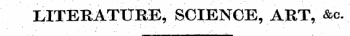 LITERATtTBE, SCIENCE, ART, &c.