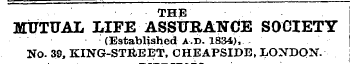 THE MtJTUAL LIFE ASStTRANCE SOCIETY (Established A.». 1834), No. 30, KING-STREET, GHEAPSIDE, LONDON. ¦