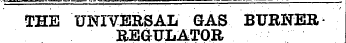 r ¦ &gt; ¦ 1^ ¦ ^. ^ ¦ r, -.-l-, ». — _ —" ^ ^ 1 THE UNIVERSAL GAS BURNER REGULATOR
