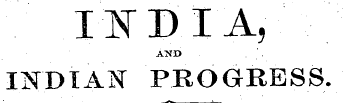 ¦ INDIA, AND INDIAN PROGRESS.