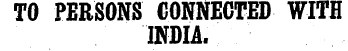TO PERSONS CONNECTED WITH INDIA.