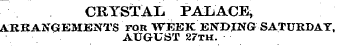 CRYSTAL PALACE, ARRANGEMENTS FOR WEEK ENDING SATURDAY, AUGUST 27th.