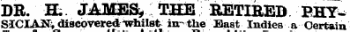 DR. H; JAMES* THE RETIRED BHY^ SICIAN * discovered whilst in- the East Indies a Certain for 3 AsthmaBronchitis
