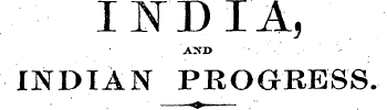 INDIA, ' and ¦ ¦ . ' ¦ . ' . INDIAN PROG'RES'S. «&gt; —