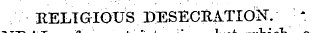 RELIGIOUS DESECRATION. ¦ : but which