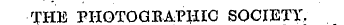 THE PHOTOGRAPHIC SOCIETY,