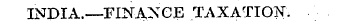 INDIA.— FINANCE TAXATION.