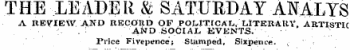 THE LEADER & SATURDAY AHALYS A REVIEW AND RECORD OF POLITICAL, LiTKRARY, ARTISTIC ' . " ANDSOCIAL EVENTS. Price Fivepence " ; Stamped, Sixpence.