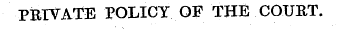 PETVATE POLICY OF THE COUET.