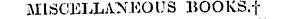 MISCELLANEOUS BOOKS.-j-