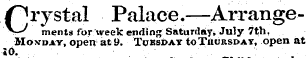 Crystal Palace.—Arrangements for week ending Saturday, July 7th, Hovuav, open at 9. Tuesday to Thursday, open at SO.