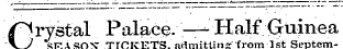 C rystal. Palace. —Half Guinea SEASON TICKETSadmitting from 1st Septem-