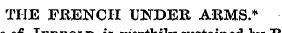THE FRENCH UNDER ARMS.* t* TP " ii »i 1 • 11 ¦ ¦ *» of Jerrold is worthilsustained