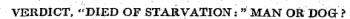 • -.&gt; VERDICT, "DIED OF STARVATION: "MAN OR DOGr?