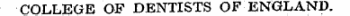 COLLEGE OF DENTISTS OF ENGLAND.