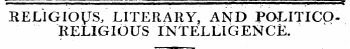 i mi i n i " ji i .i "Y i m ¦ '¦ i —¦—— . ¦ . .. . . ' i —yi i » , T RELIGIONS,LITERARY, AND POLITICORELIGIOUS INTELLIGENCE. *