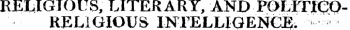 RELIGIOUS, LITERARY, AND POLIT^QRELIGIOUS IKrELLIGEN€E ;
