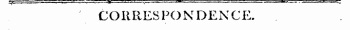 ¦ »»—-" ' -¦ ¦ ¦ .¦¦ - '" - "¦"-»¦- — ¦ ¦ " ' —'¦ . - l - J --r... : ¦¦ ' , r Z]£—~-±: . ¦ ;.. - , &gt; — . . . W 'AAJ^J \ &gt;. ¦¦ rmr . . ( . ,, . ; . ¦ ^ ¦ , " • , ¦ -. .. ... i. ...g; CORRESPONDENCE.
